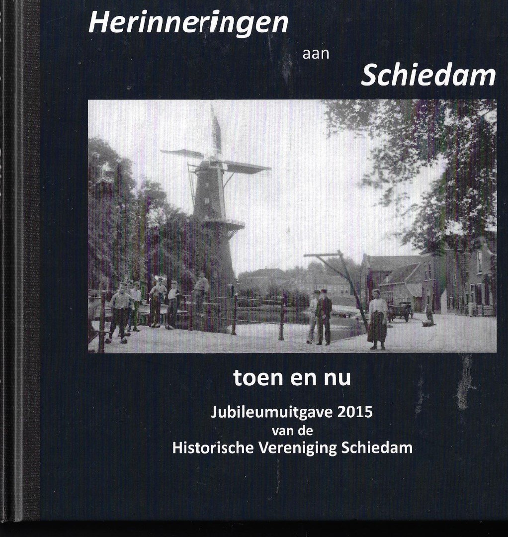 Historische Vereniging  Schiedam - Herinneringen aan Schiedam : Toen en nu - Jubileumuitgave 2015