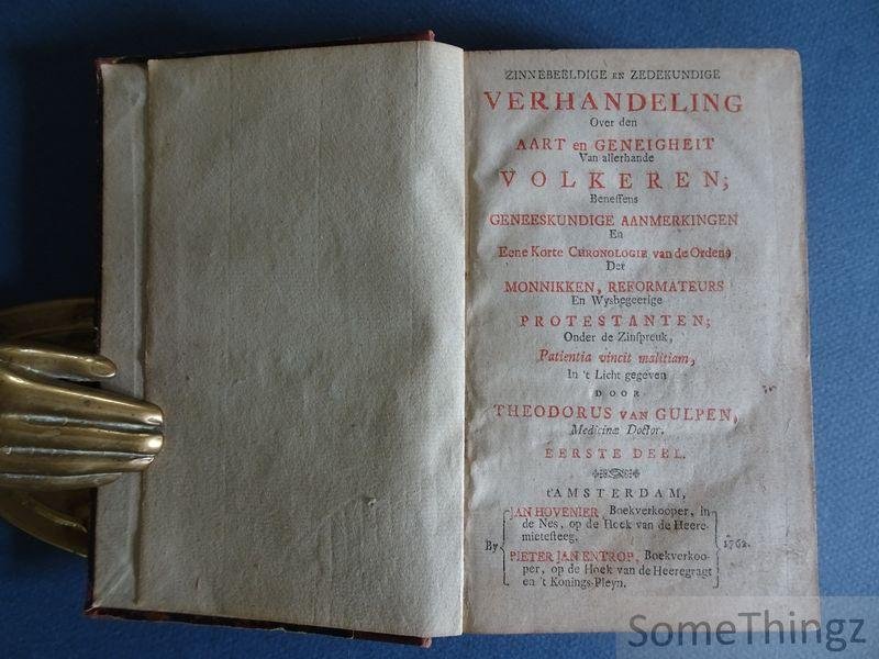 Theodorus van Gulpen. - Zinnebeeldige en zedekundige verhandeling over den aart en geneigheit van allerhande volkeren; beneffens geneeskundige aanmerkingen en eene korte chronologie van de ordens der monnikken, reformateurs en wysbegeerige protestanten onder de zinsp...