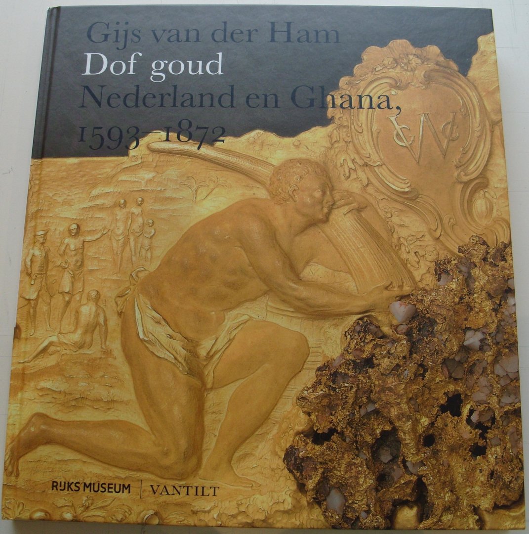Ham,Gijs van der. - Dof goud. Nederland en Ghana, 1593-1872.