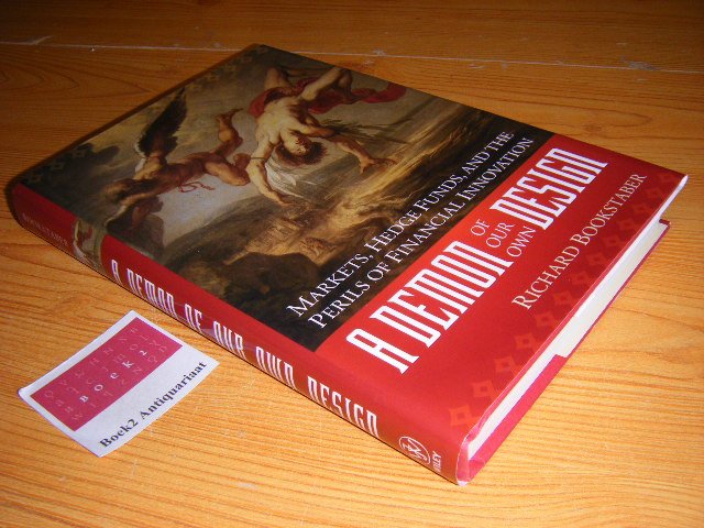 Bookstaber, Richard - A Demon of Our Own Design Markets, Hedge Funds, and the Perils of Financial Innovation