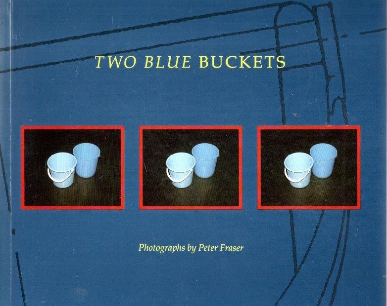 FRASER, Peter - Two Blue Buckets - Photographs by Peter Fraser - Text by Rupert Martin. Afterword by Maureen O. Paley.