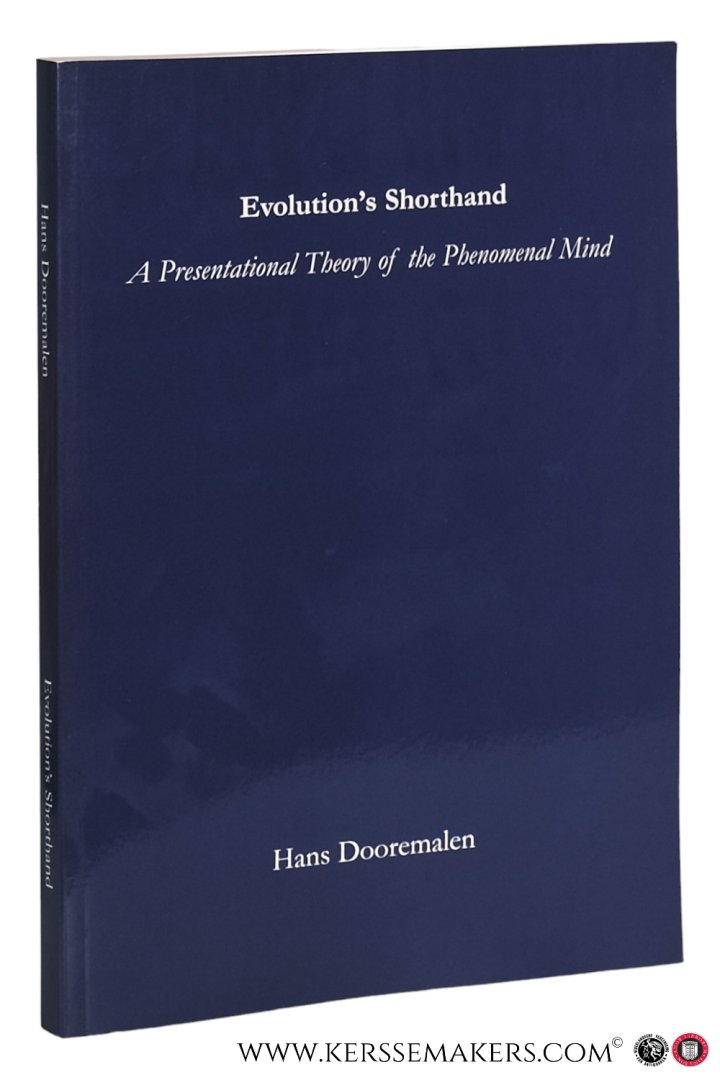 Dooremalen, Hans - Evolution's Shorthand. A Presentational Theory of the Phenomenal Mind.