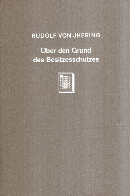 Jhering, Rudolf von. - Über den Grund des Besitzesschutzes : eine Revision der Lehre vom Besitz.