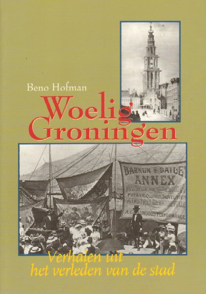 Hofman, Beno - Woelig Groningen (Verhalen uit het verleden van de stad), 120 pag. paperback, gave staat