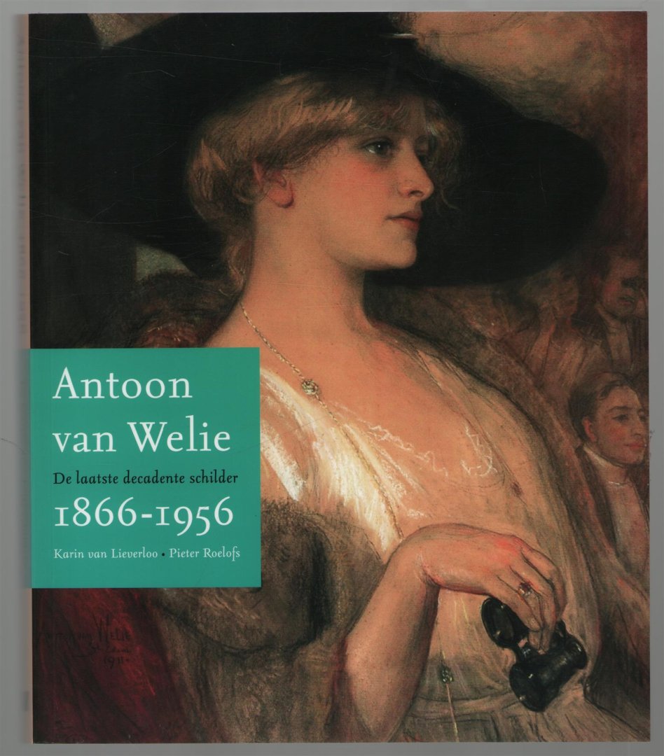 Lieverloo, Karin van, Roelofs, Pieter - Antoon van Welie, 1866-1956, de laatste decadente schilder