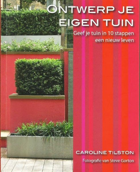 Caroline Tilston - Ontwerp je eigen tuin; Geef je tuin in 10 stappen een nieuw leven