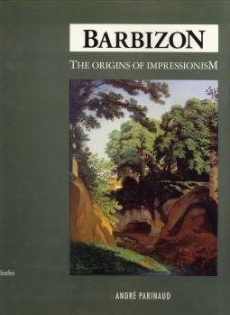 PARINAUD, ANDRÉ - Barbizon. The origins of impressionism. Artists and their Schools