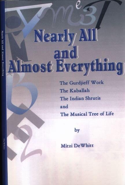 DeWhitt, Mitzi. - Nearly all and almost Everything: The Gurdieff Work, the Hebrew Kaballah, the Indian Shrutis, and the Musical Tree of life.