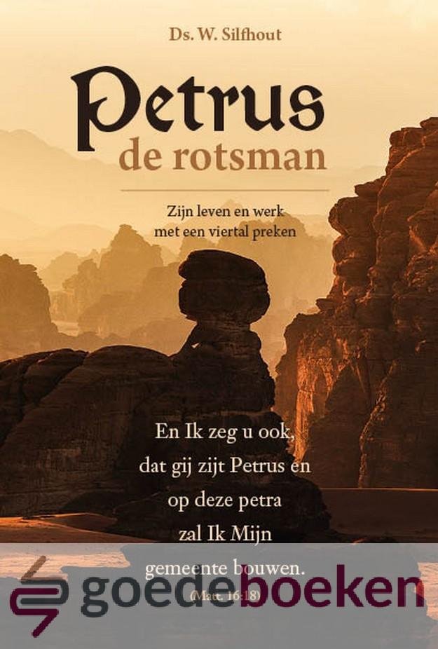 Silfhout, Ds. W. - Petrus de rotsman *nieuw* --- Zijn leven en werk met een viertal preken. En Ik zeg u ook, dat gij zijt Petrus en op deze petra zal Ik Mijn gemeente bouwen