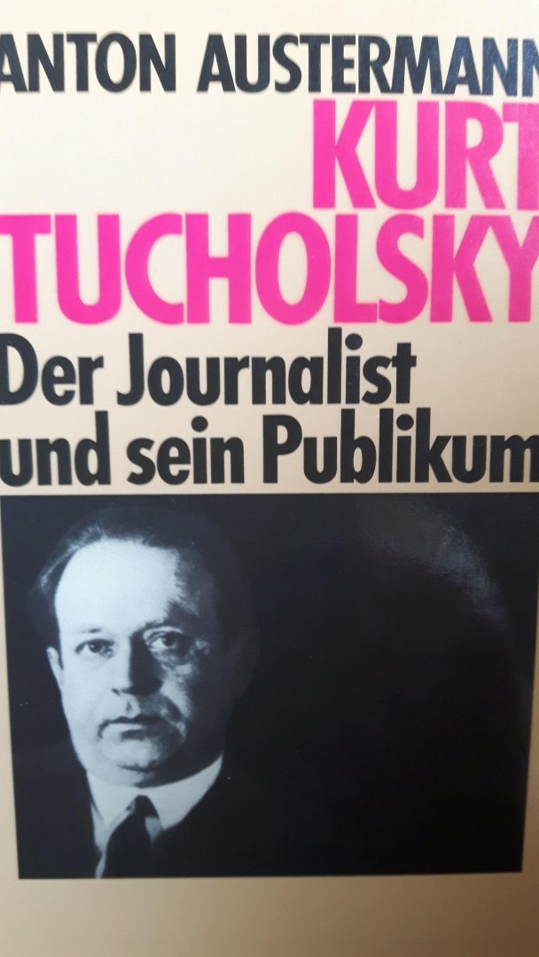 Austermann, Anton - Kurt Tucholsky. Der journalist und sein publikum