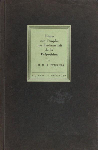 Bekkers, F.H.H.A. - Etude sur l'emploi que Froissart fait de la préposition.