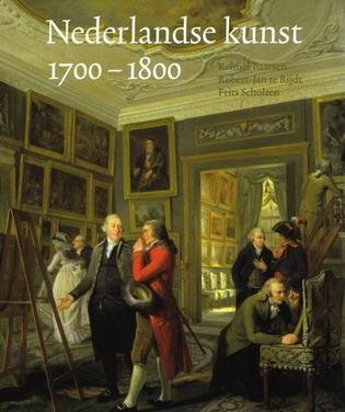 BAARSEN, REINIER;  ROBERT-JAN TE RIJDT EN FRITS SCHOLTEN. - Nederlandse kunst in het Rijksmuseum 1700-1800
