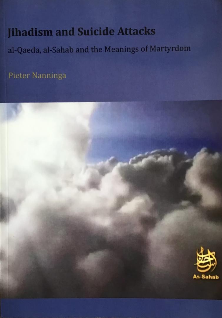 Nanninga, Pieter - Jihadism and Suicide Attacks - al-Queda, al-Sahab and the Meaning of Martyrdom