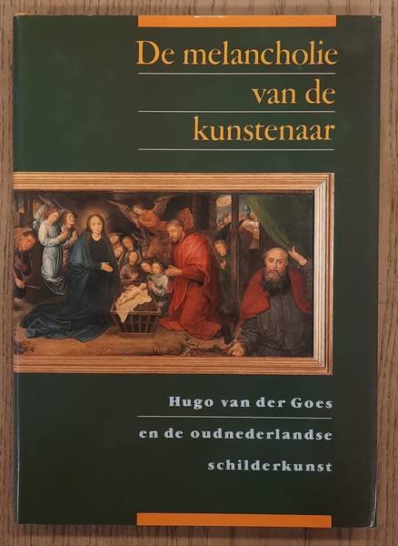 RIDDERBOS, BERNHARD. - De melancholie van de kunstenaar. Hugo van der Goes en de oudnederlandse schilderkunst.