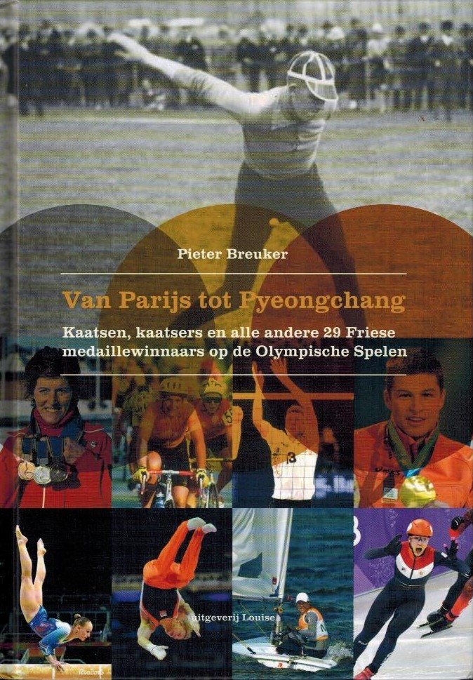 Breuker, Pieter - Van Parijs tot Pyeongchang -Kaatsen, kaatsers en alle andere 29 Friese medaillewinnaars op de Olympische Spelen
