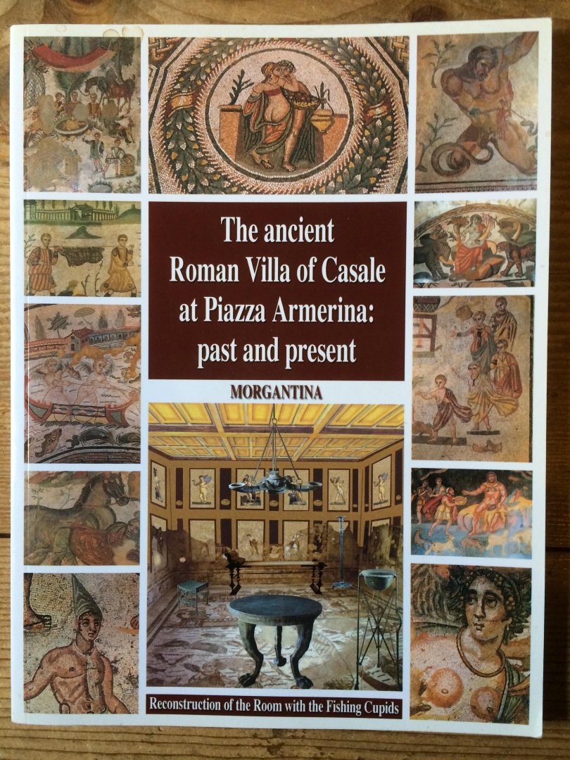 Catullo, Luciano - The ancient Roman Villa of Casale at Piazza Armenina past and present -Morgantina-