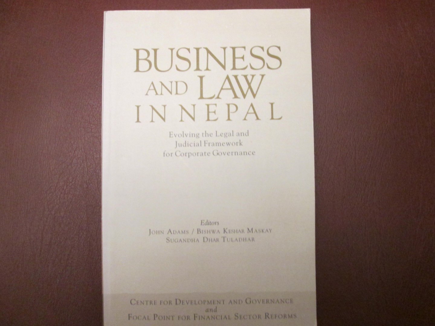 Adams , John / Bishwa Keshar Maskay / Sugandha Dhar Tuladhar ( eds.) - BUSINESS AND LAW IN NEPAL ; Evolving the Legal and Judicial Framework for Corporate Governance