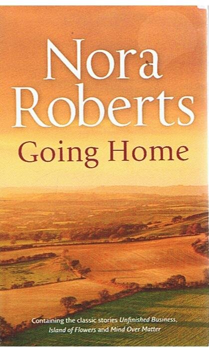 Roberts, Nora - Going home - 1. Unfinished business, 2. Island of flowers, 3. Mind over matter