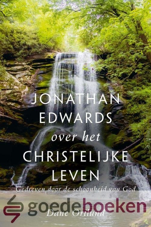 Ortlund, Dane - Jonathan Edwards over het christelijke leven *nieuw* --- Gedreven door de schoonheid van God