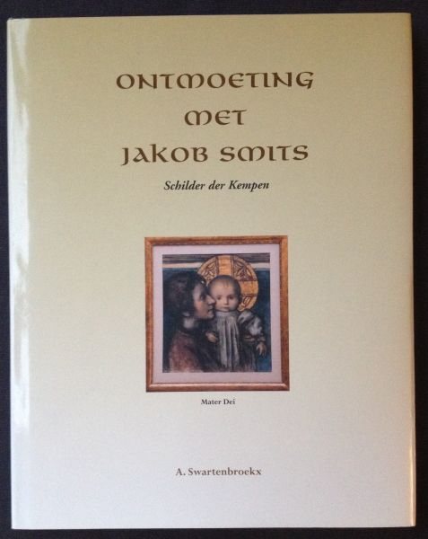 Swartenbroekx, A. - Ontmoeting met Jakob Smits. Schilder der Kempen.