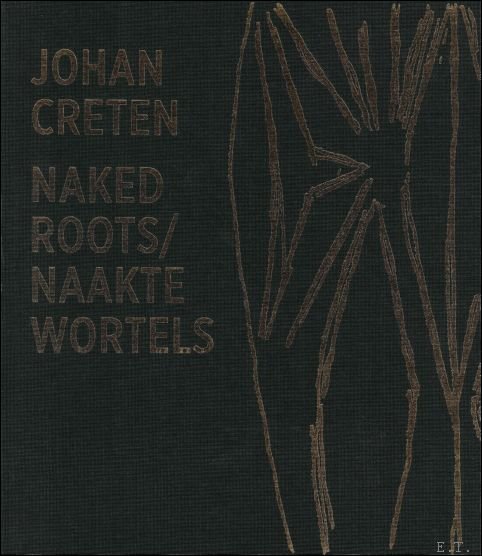 Johan Creten, Joost Bergman - Johan Creten : Naked Roots / Naakte Wortels