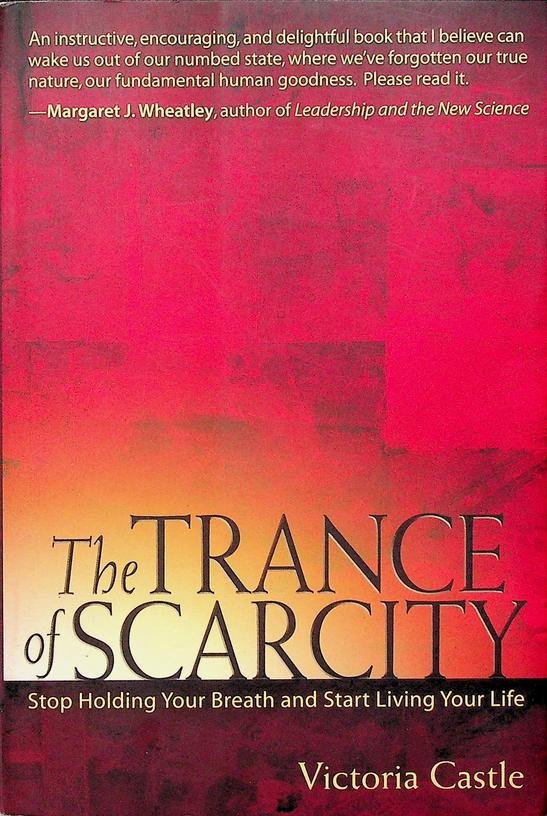 Castle, Victoria - The Trance of Scarcity. Stop Holding Your Breath and Start Living Your Life
