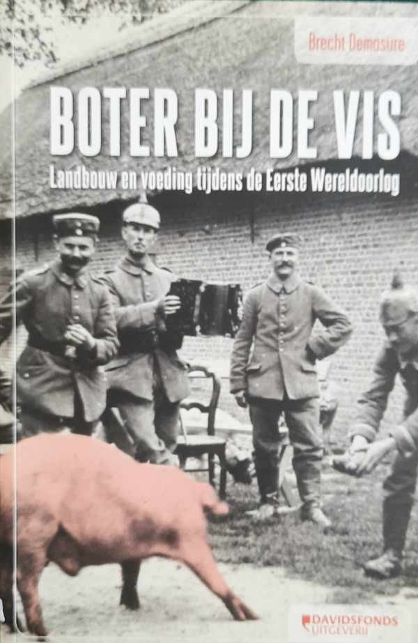 DEMASURE Brecht - Boter bij de vis  - Landbouw en voeding tijdens de Eerste Wereldoorlog