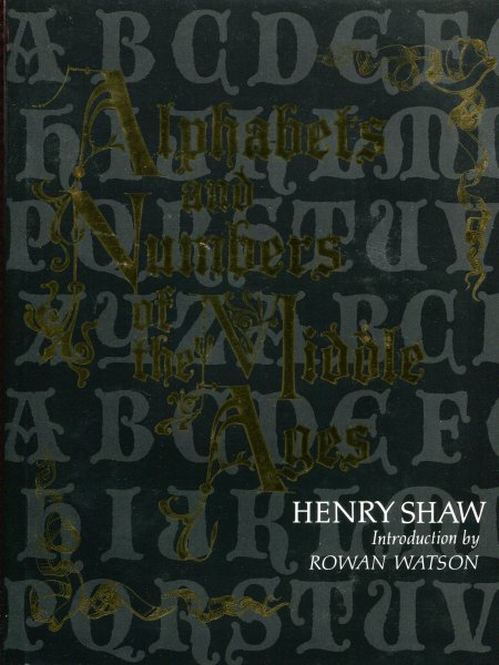 Shaw, Henry; Rowan Watson (ds1280) - Alphabets and Numbers of the Middle Ages