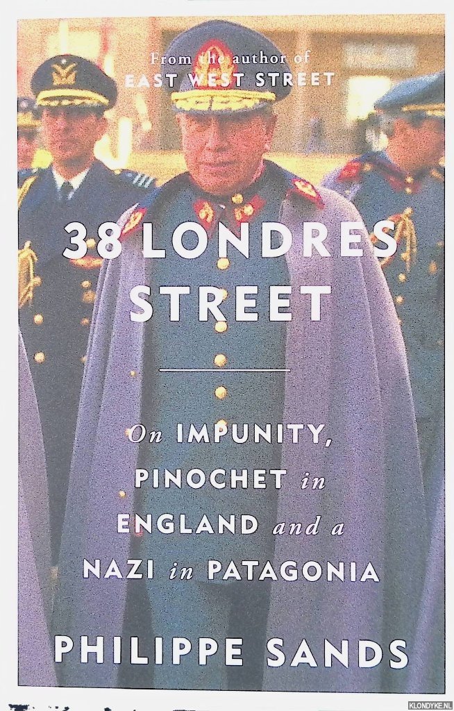 Sands, Philippe - 38 Londres Street: On Imputiny, Piochet in England and a Nazi in Pataganio.