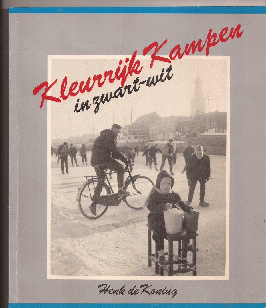 KONING, HENK DE - Kleurrijk Kampen in zwart-wit. Kampen,