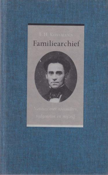 Kossmann, Ernst Heinrich - Familiearchief. Notities over voorouders, tijdgenoten en mijzelf