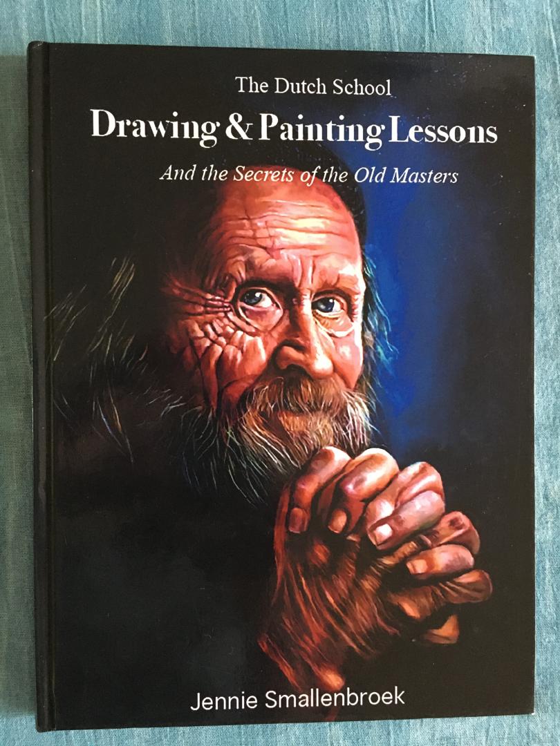 Smallenbroek, Jennie - The Dutch School. Drawing & Painting Lessons. And the Secrets of the Old Masters.