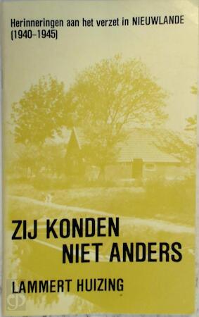 Huizing, Lammert - Zij konden niet anders. Herinneringen aan het verzet in Nieuwlande (1940 - 1945).