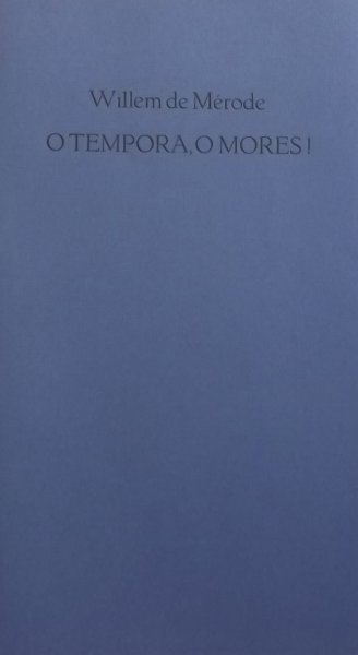 Merode, Willem de. - O TEMPORA, O MORES!