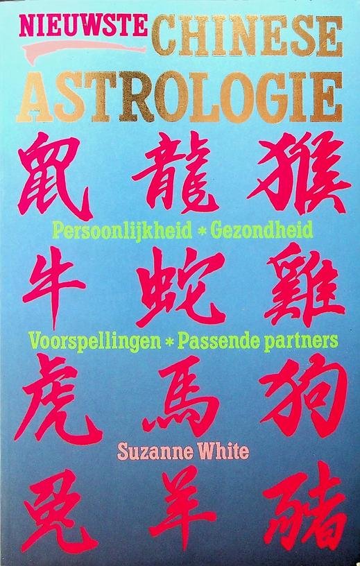 White, Suzanne - Nieuwste Chinese Astrologie. Persoonlijkheid, gezondheid, voorspellingen, passende partners