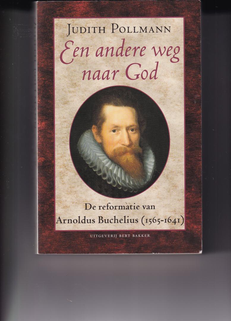 Pollmann, Judith - Een andere weg naar God, de reformatie van Arnoldus Buchelius (1565 - 1641)
