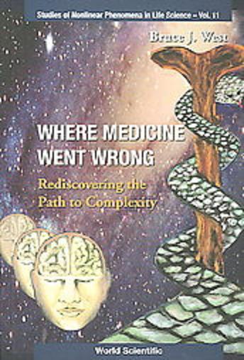 West , Bruce J. [ isbn 9789812568830 ] - Where Medicine Went Wrong . Rediscovering the Path to Complexity .( Studies of Nonlinear Phenomena in Life Science ) . Rediscovering the Path to Complexity ( Studies of Nonlinear Phenomena in Life Science . )