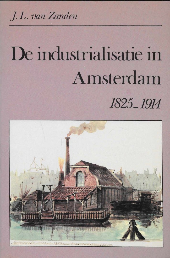 J.L. van Zanden - De industrialisatie in Amsterdam 1825-1914