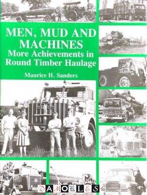 Maurice H. Sanders - Men, Mud and Machines: More Achievements in Round Timber Haulage