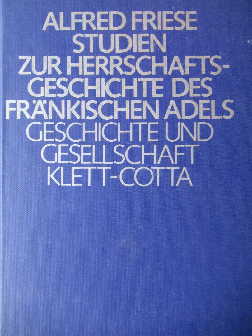 Friese, Alfred - Studien zur Herrschaftsgeschichte des Fränkischen Adels. Der mainländisch-thüringische Raum vom 7. bis 11. Jahrhundert