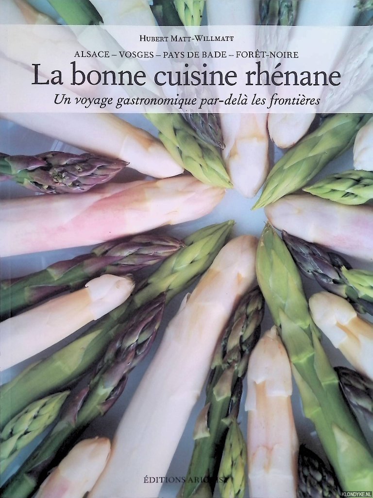 Matt-willmatt, Hubert - La Bonne Cuisine Rhénane: Alsace - Vosges - Pays De Bade - Forêt-noire: Un Voyage Gastronomique Par-delà les Frontières