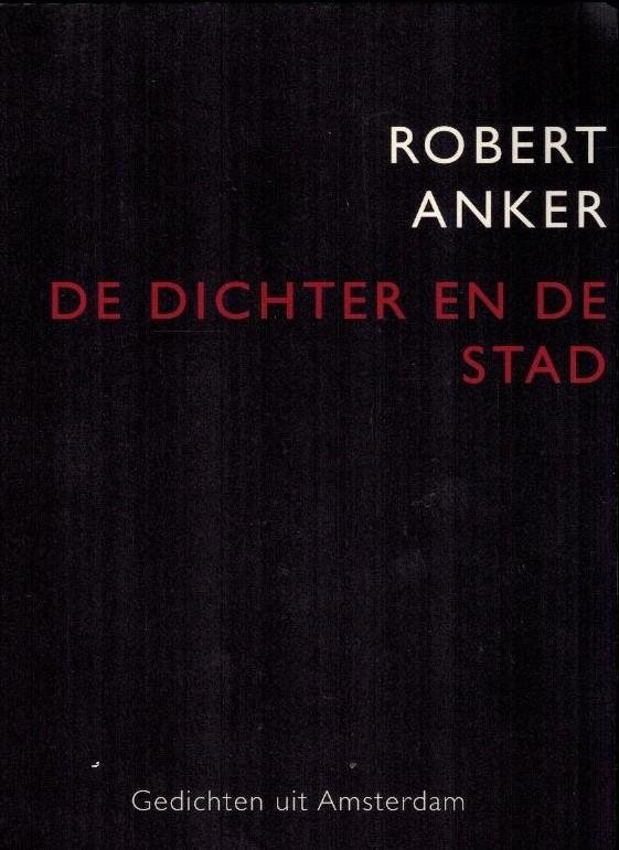 ANKER, ROBERT - De dichter en de stad -Gedichten uit Amsterdam