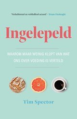 Ingelepeld - Waarom maar weinig klopt van wat ons over voeding is verteld