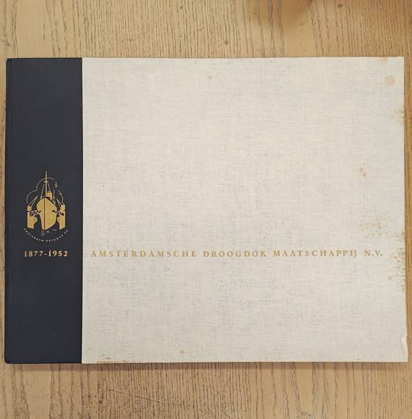 KLAASSE, PIET., SLIJPER, H.J., BRAAT, MAAIKE. & HAMEL, WIM. - Amsterdamsche Droogdok Maatschappij N.V. 1877 - 1952