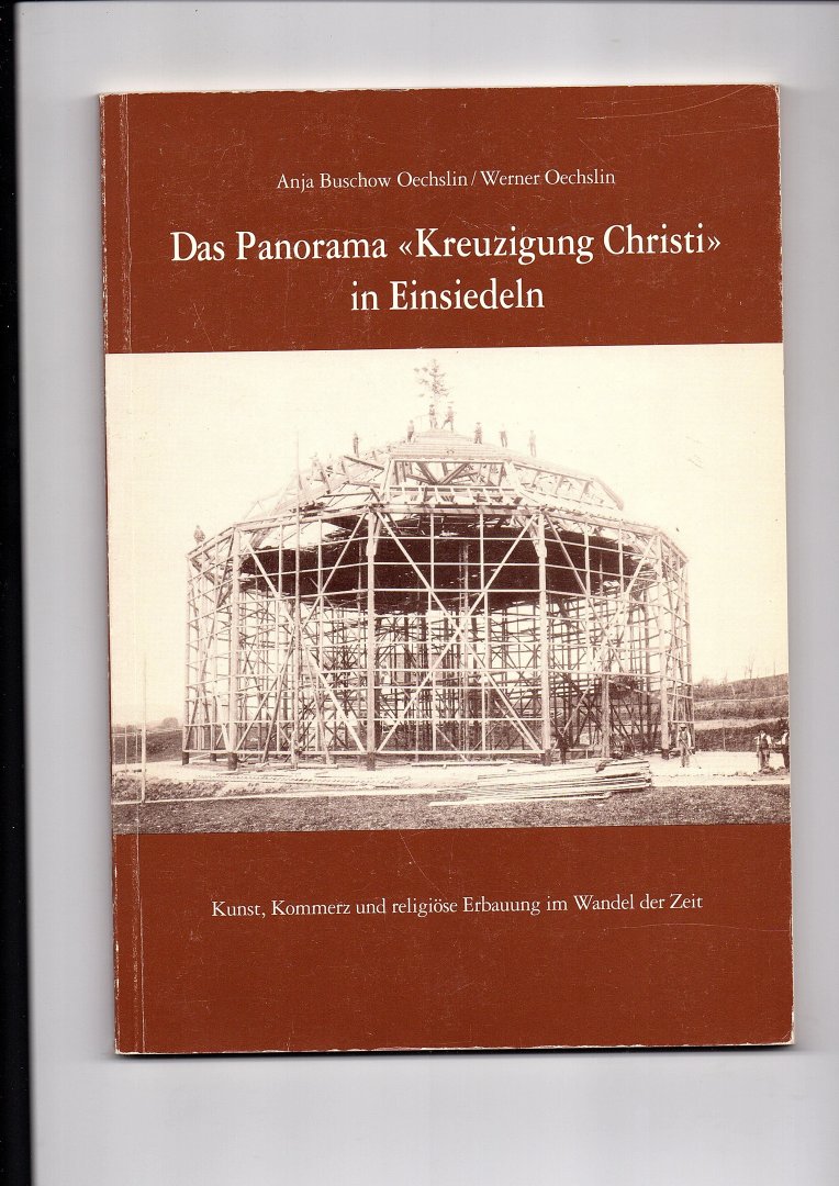 Oechslin, Anja Buschow und Werner Oechslin - Das Panorama "Kreuzigung Christi" in Einsiedeln. Zum 100jährigen Bestehen des Panoramas, 1893 - 1993.