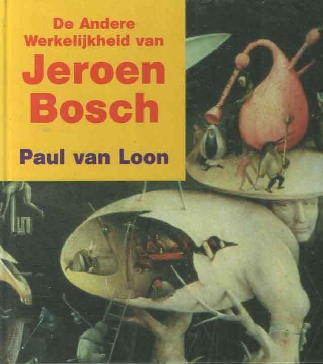 LOON, P. VAN - De andere werkelijkheid van Jeroen Bosch