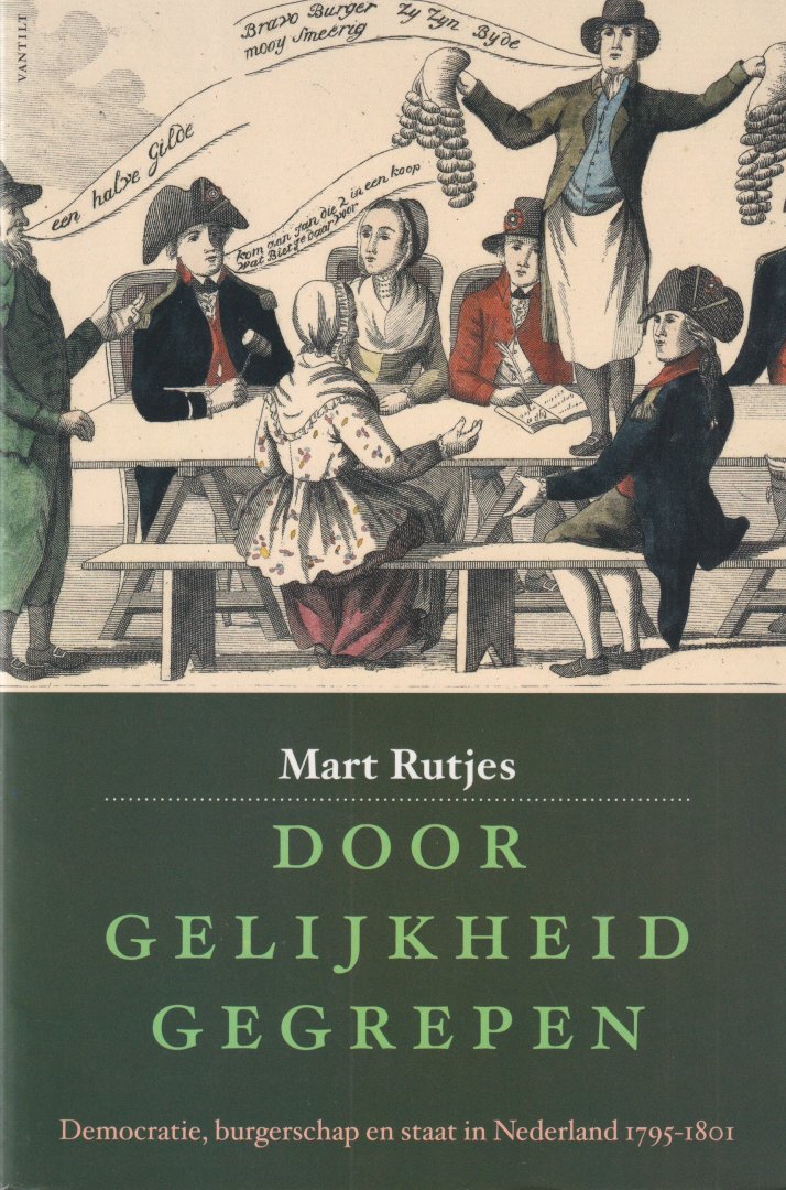 Rutjes, Mart - Door gelijkheid gegrepen. Democratie, burgerschap en staat in Nederland 1795-1801