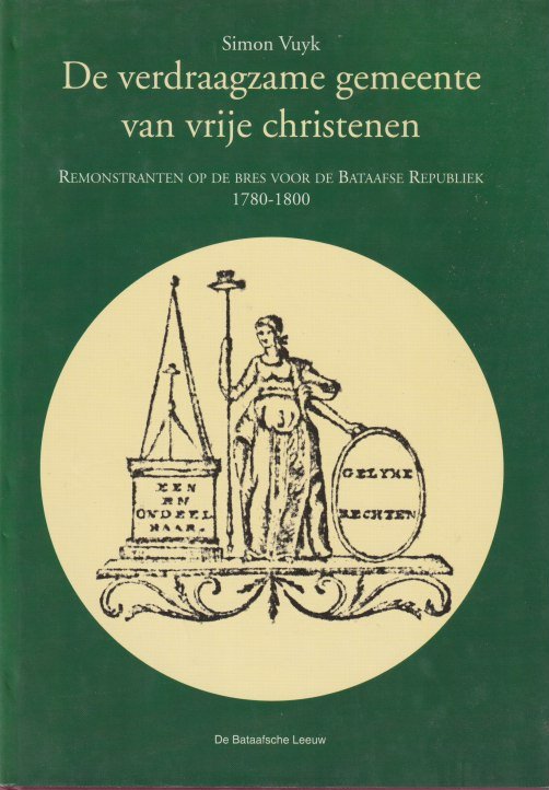 Vuyk, Simon - De verdraagzame gemeente van vrije Christenen: Remonstranten op de bres voor de Bataafse Republiek (1780-1800)