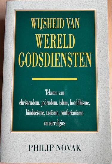 Novak, Philip - WIJSHEID VAN WERELD GODSDIENSTEN. Teksten van christendom, jodendom, islam, boeddhisme, hisdoeisme, taoisme, confucianisme en oerreligies.