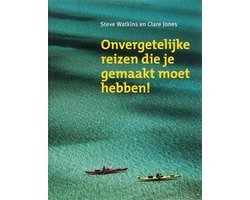 S. Watkins - Onvergetelijke Reizen Die Je Gemaakt Moet Hebben !